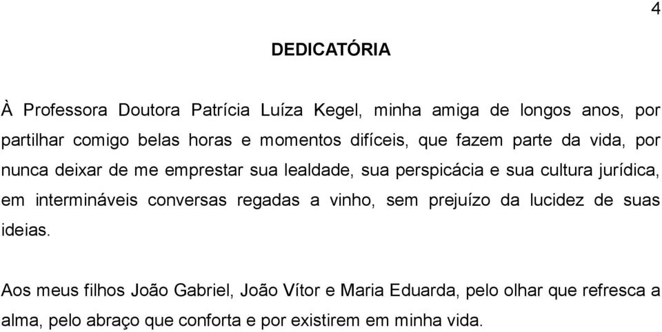 cultura jurídica, em intermináveis conversas regadas a vinho, sem prejuízo da lucidez de suas ideias.