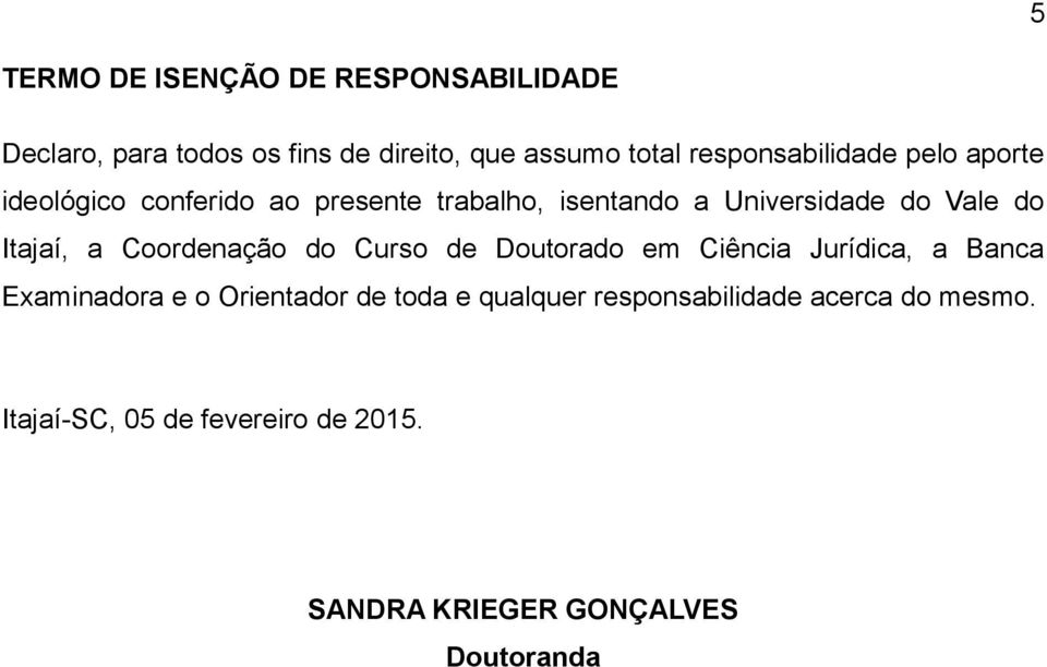 do Itajaí, a Coordenação do Curso de Doutorado em Ciência Jurídica, a Banca Examinadora e o Orientador de