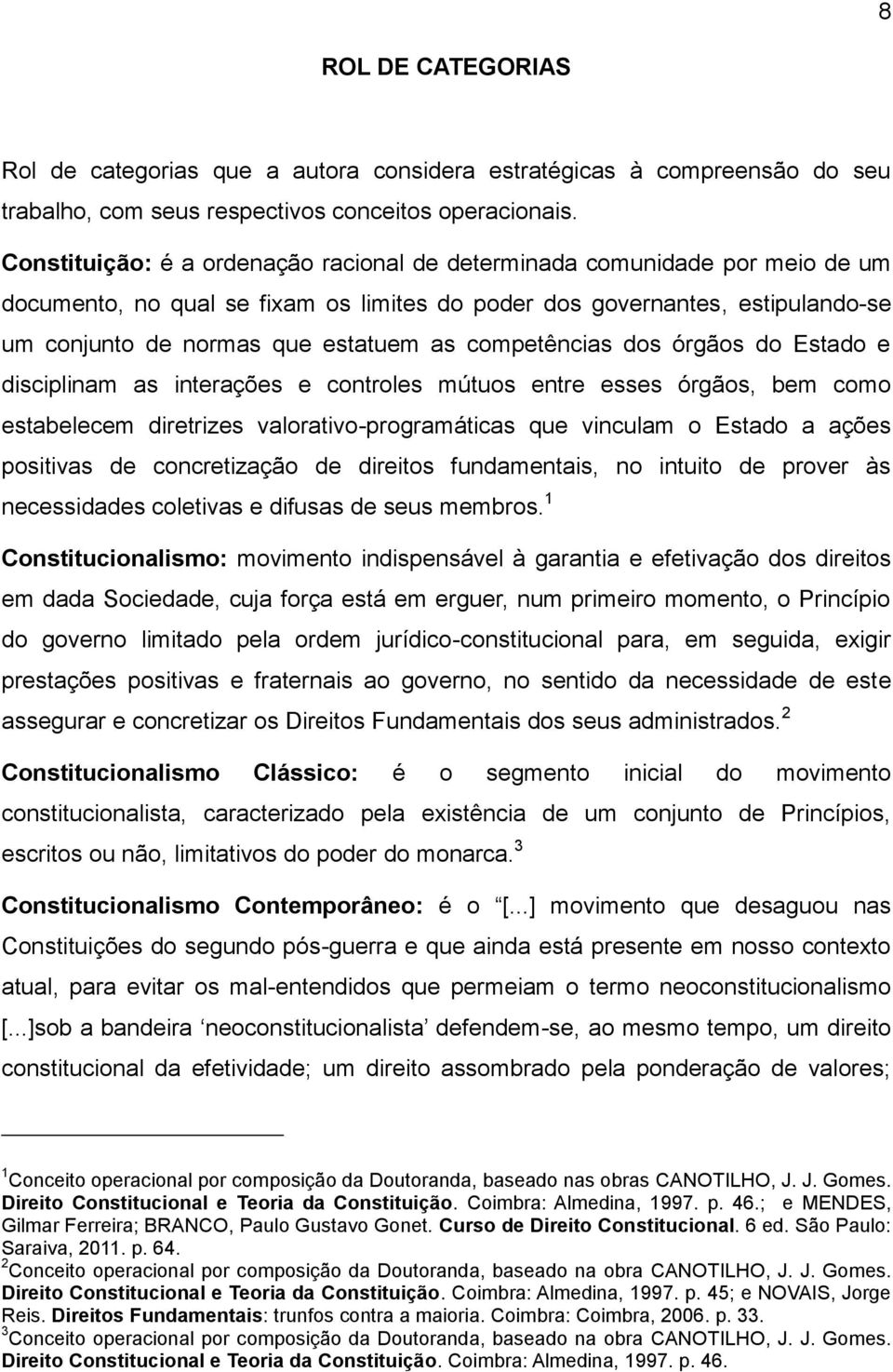 competências dos órgãos do Estado e disciplinam as interações e controles mútuos entre esses órgãos, bem como estabelecem diretrizes valorativo-programáticas que vinculam o Estado a ações positivas