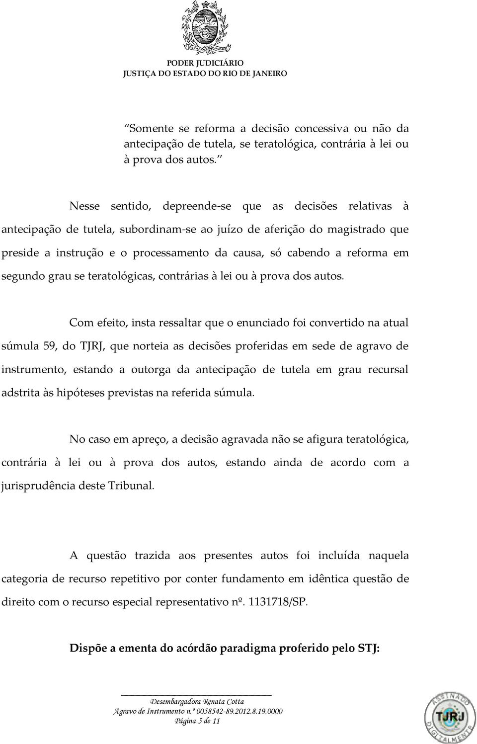 reforma em segundo grau se teratológicas, contrárias à lei ou à prova dos autos.