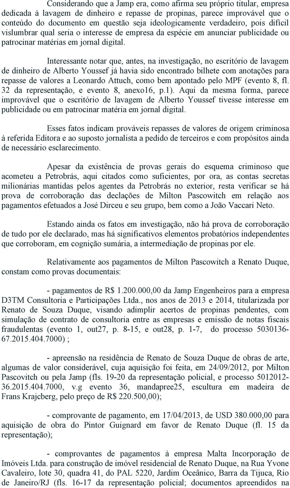 Interessante notar que, antes, na investigação, no escritório de lavagem de dinheiro de Alberto Youssef já havia sido encontrado bilhete com anotações para repasse de valores a Leonardo Attuch, como