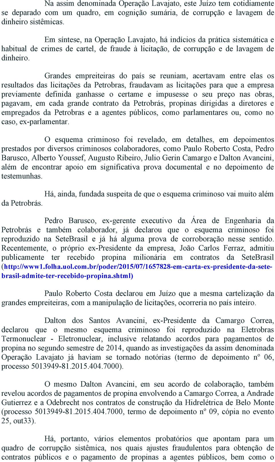 Grandes empreiteiras do país se reuniam, acertavam entre elas os resultados das licitações da Petrobras, fraudavam as licitações para que a empresa previamente definida ganhasse o certame e impusesse