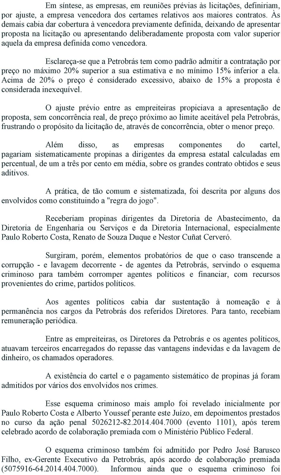 como vencedora. Esclareça se que a Petrobrás tem como padrão admitir a contratação por preço no máximo 20% superior a sua estimativa e no mínimo 15% inferior a ela.