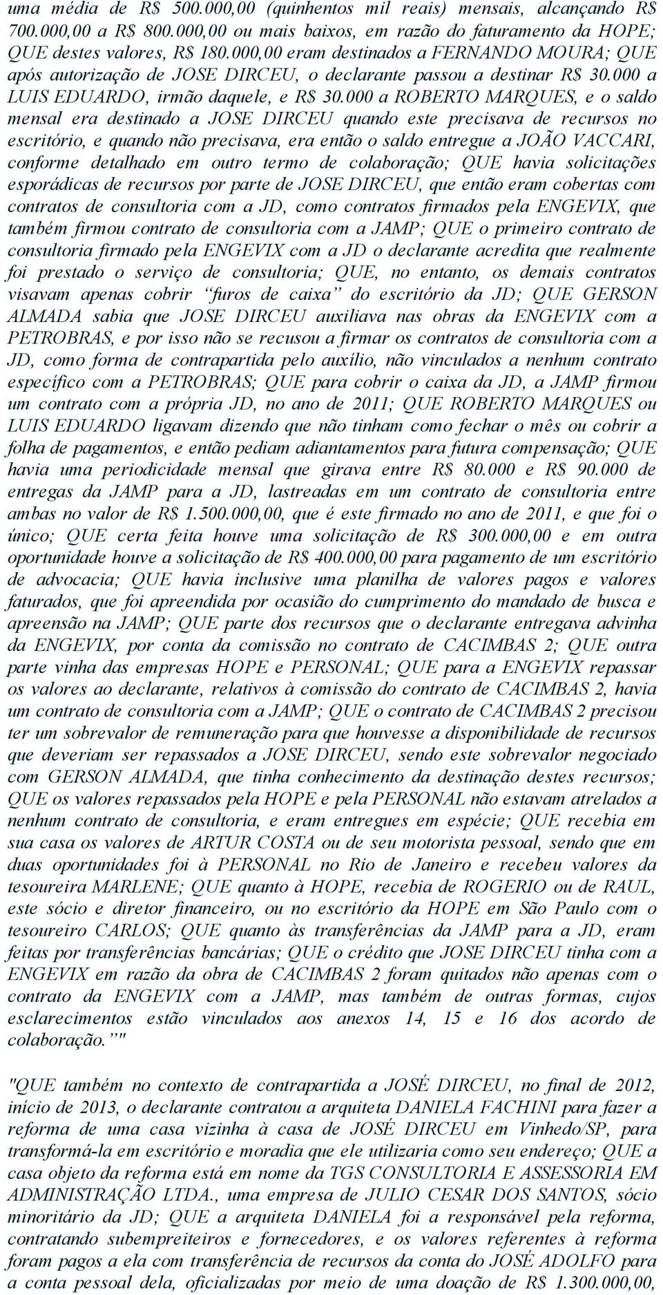 000 a ROBERTO MARQUES, e o saldo mensal era destinado a JOSE DIRCEU quando este precisava de recursos no escritório, e quando não precisava, era então o saldo entregue a JOÃO VACCARI, conforme