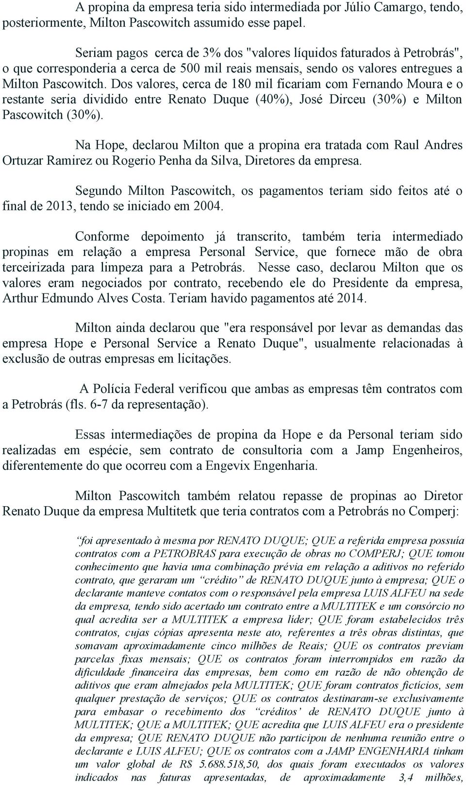 Dos valores, cerca de 180 mil ficariam com Fernando Moura e o restante seria dividido entre Renato Duque (40%), José Dirceu (30%) e Milton Pascowitch (30%).