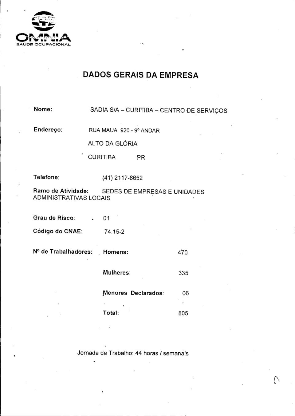 SEDES DE EMPRESAS E UNIDADES ADMINISTRATI,vAS LOCAIS. Grau de Risco: Código do CNAE: 01 74.