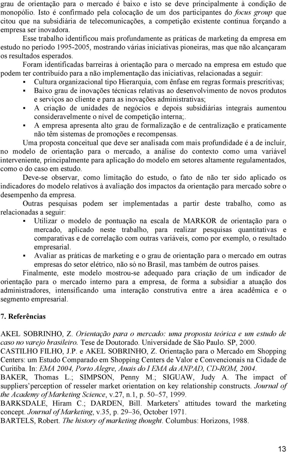 Esse trabalho identificou mais profundamente as práticas de marketing da empresa em estudo no período 1995-2005, mostrando várias iniciativas pioneiras, mas que não alcançaram os resultados esperados.