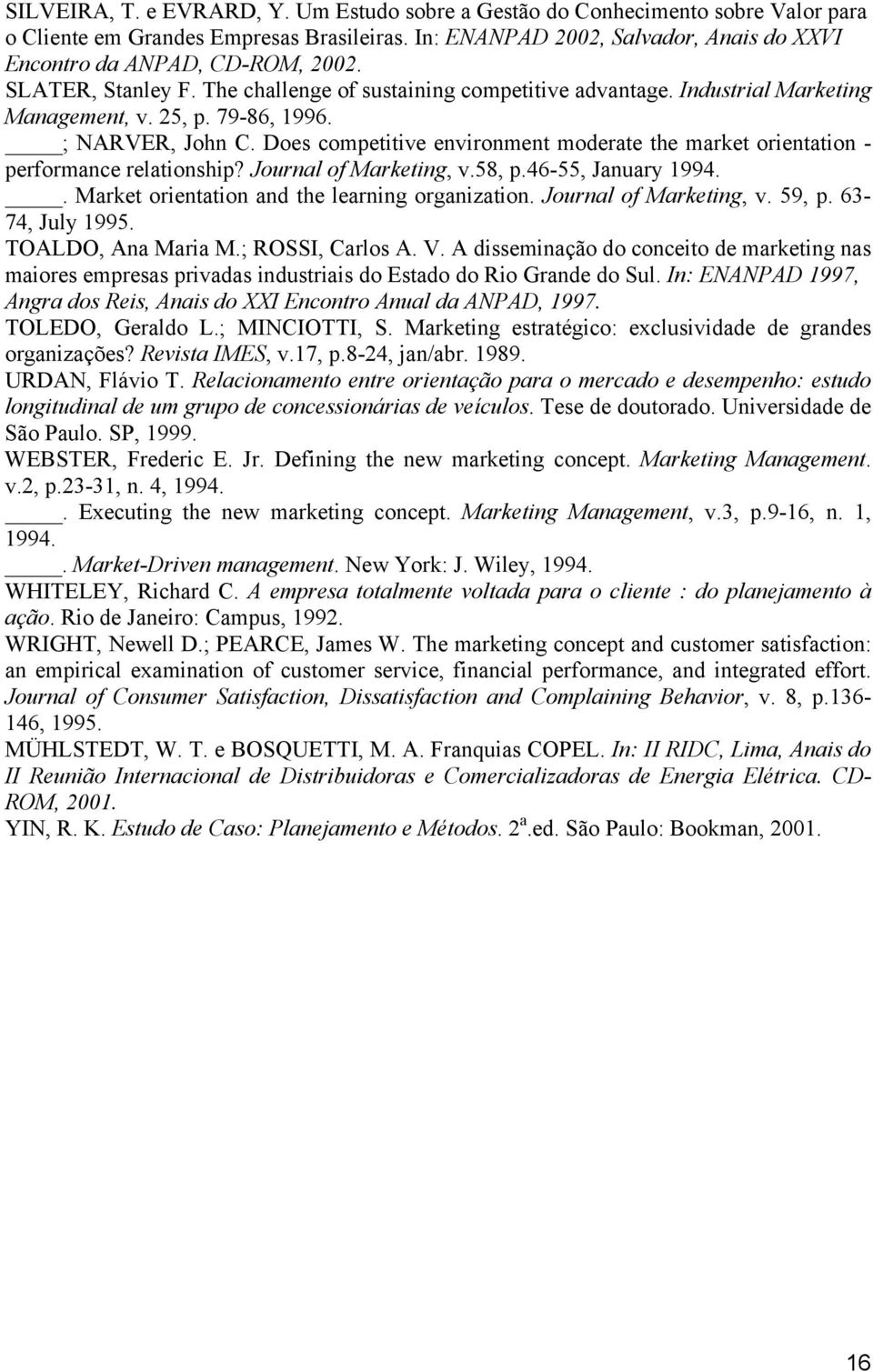 ; NARVER, John C. Does competitive environment moderate the market orientation - performance relationship? Journal of Marketing, v.58, p.46-55, January 1994.