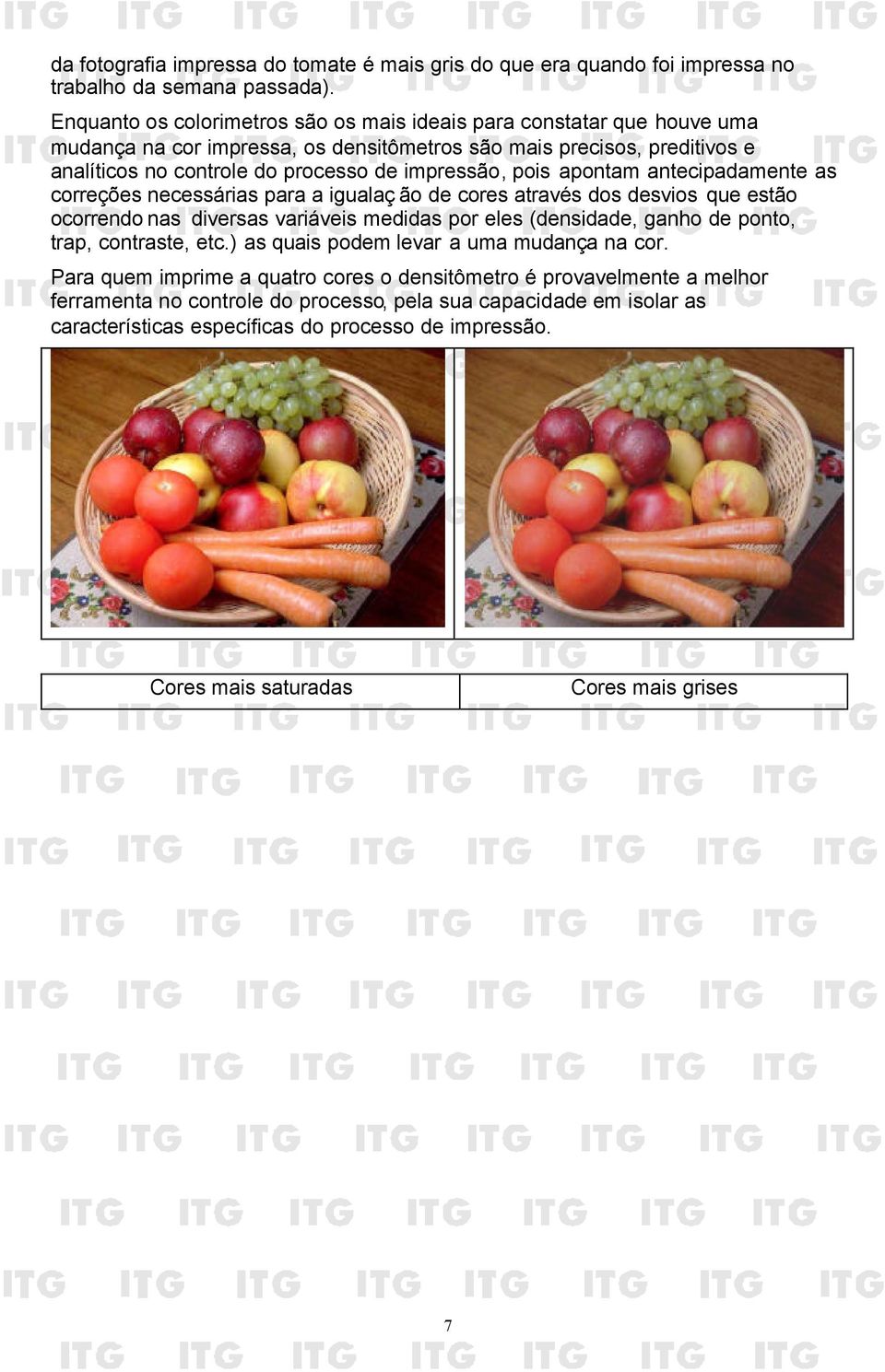 pois apontam antecipadamente as correções necessárias para a igualaç ão de cores através dos desvios que estão ocorrendo nas diversas variáveis medidas por eles (densidade, ganho de ponto, trap,