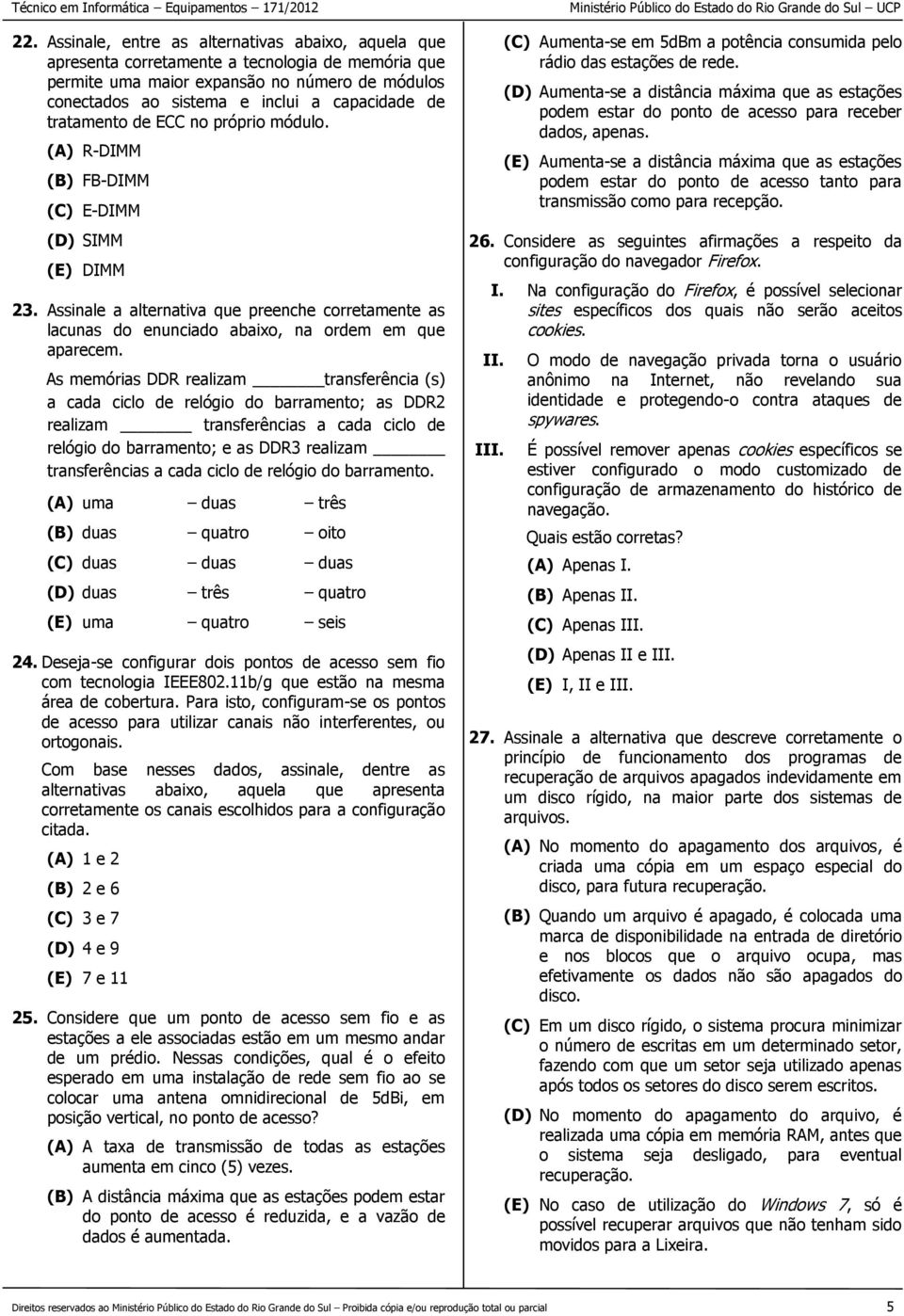 Assinale a alternativa que preenche corretamente as lacunas do enunciado abaixo, na ordem em que aparecem.