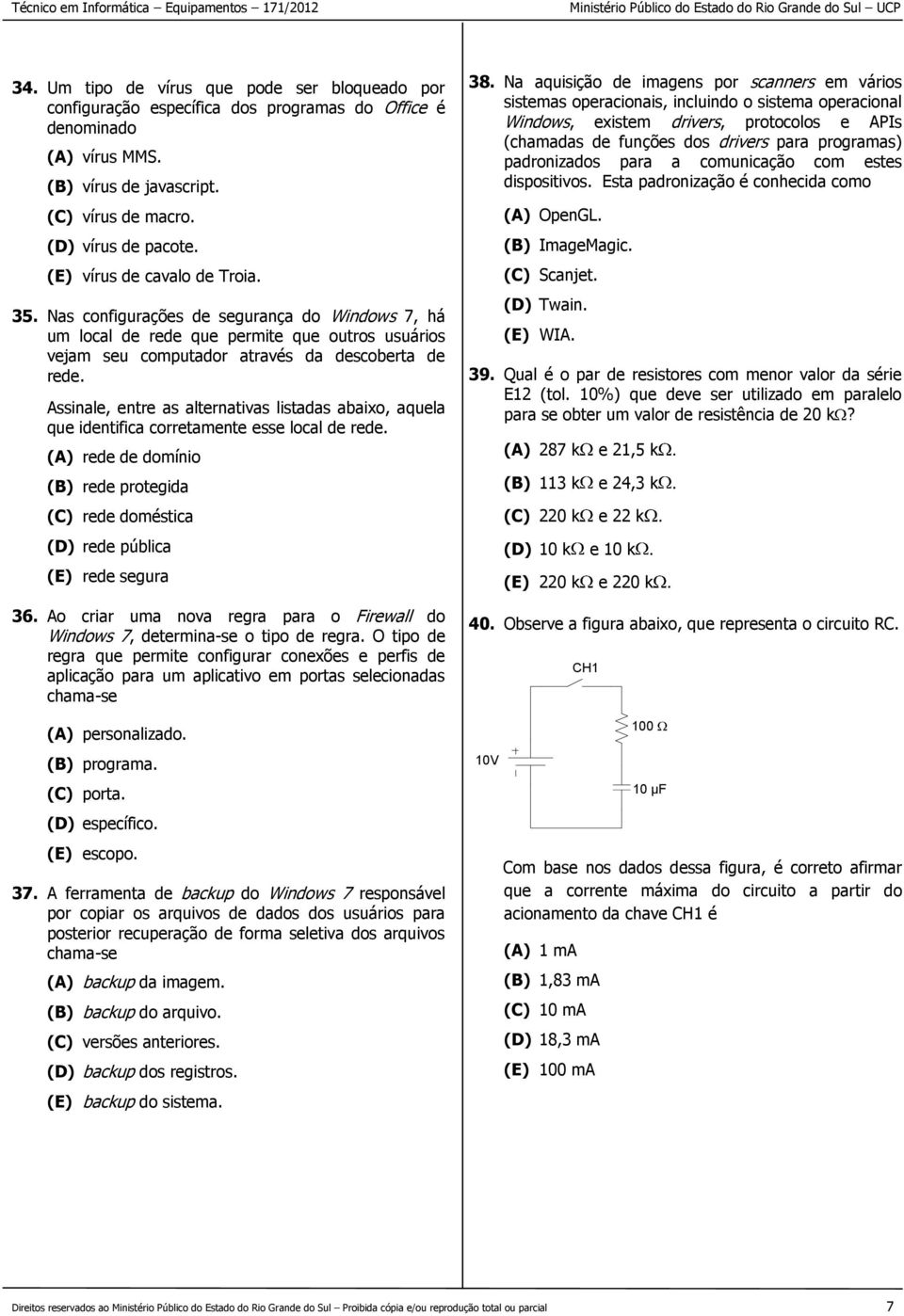 Assinale, entre as alternativas listadas abaixo, aquela que identifica corretamente esse local de rede. (A) rede de domínio (B) rede protegida (C) rede doméstica (D) rede pública (E) rede segura 36.