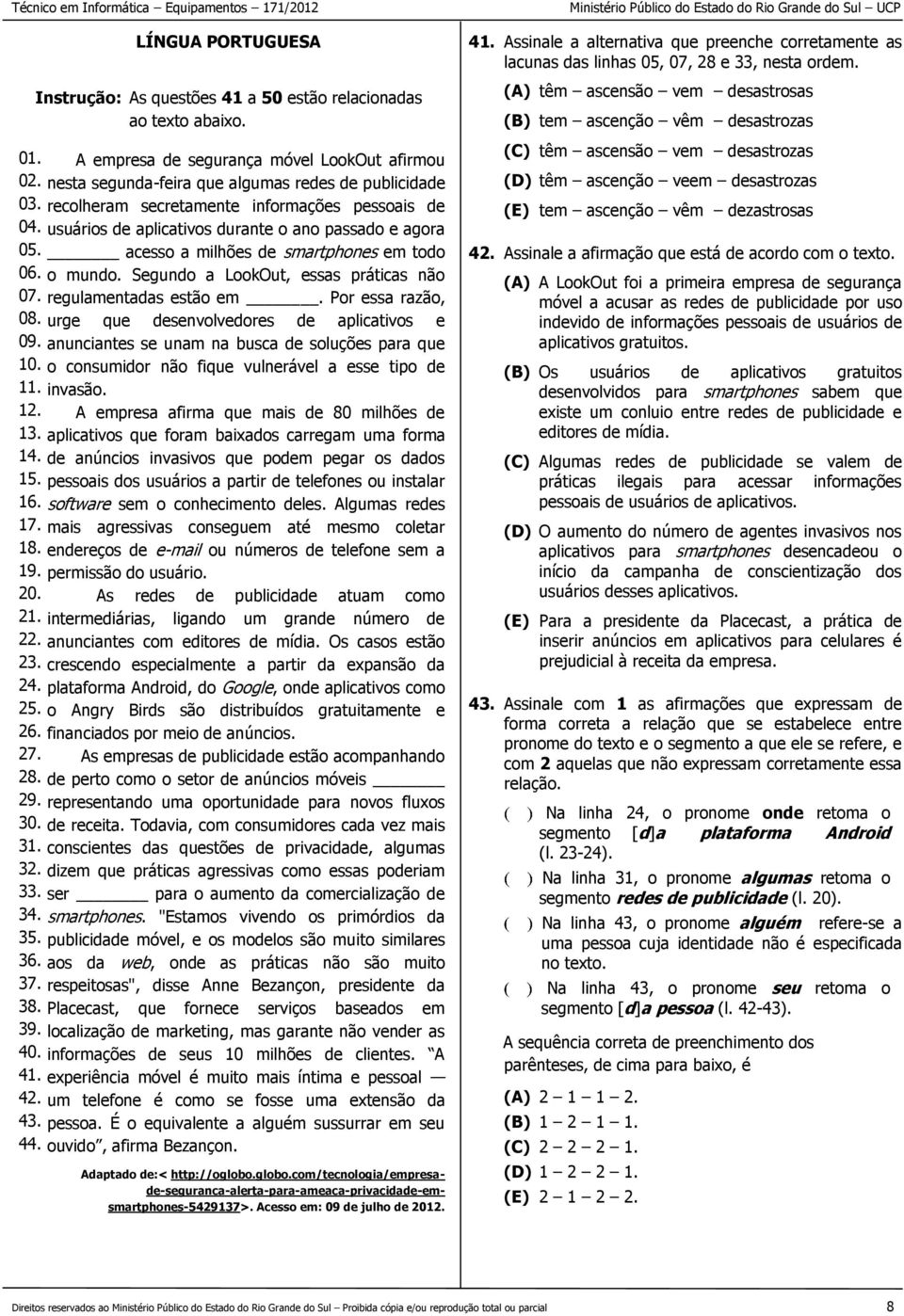 Segundo a LookOut, essas práticas não 07. regulamentadas estão em. Por essa razão, 08. urge que desenvolvedores de aplicativos e 09. anunciantes se unam na busca de soluções para que 10.