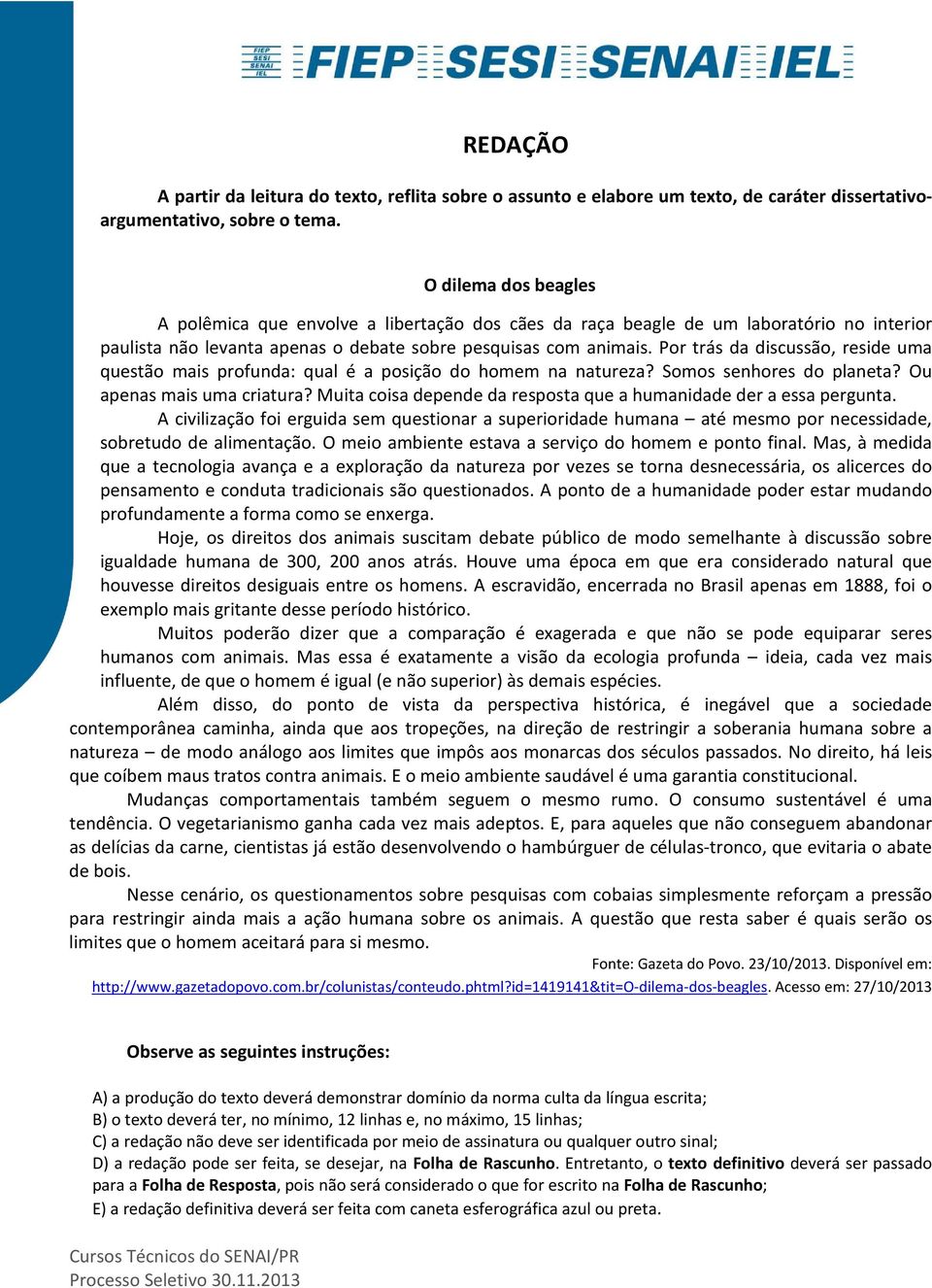 Por trás da discussão, reside uma questão mais profunda: qual é a posição do homem na natureza? Somos senhores do planeta? Ou apenas mais uma criatura?