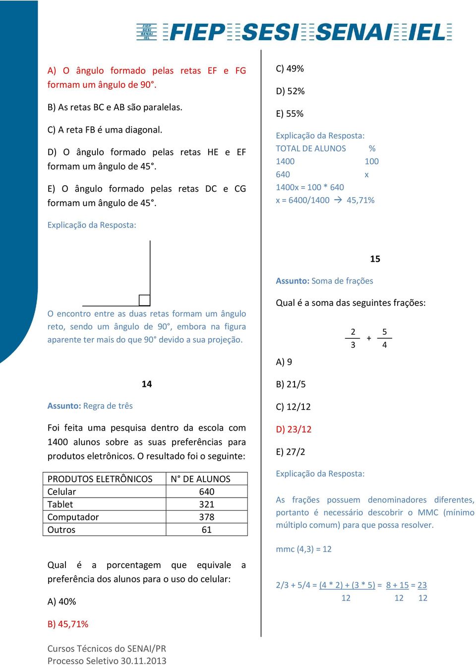 C) 49% D) 52% E) 55% TOTAL DE ALUNOS % 1400 100 640 x 1400x = 100 * 640 x = 6400/1400 45,71% Assunto: Soma de frações 15 O encontro entre as duas retas formam um ângulo reto, sendo um ângulo de 90,