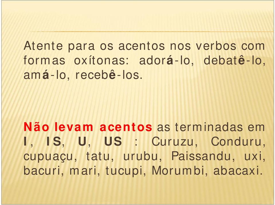 Não levam acentos as terminadas em I, IS, U, US : Curuzu,