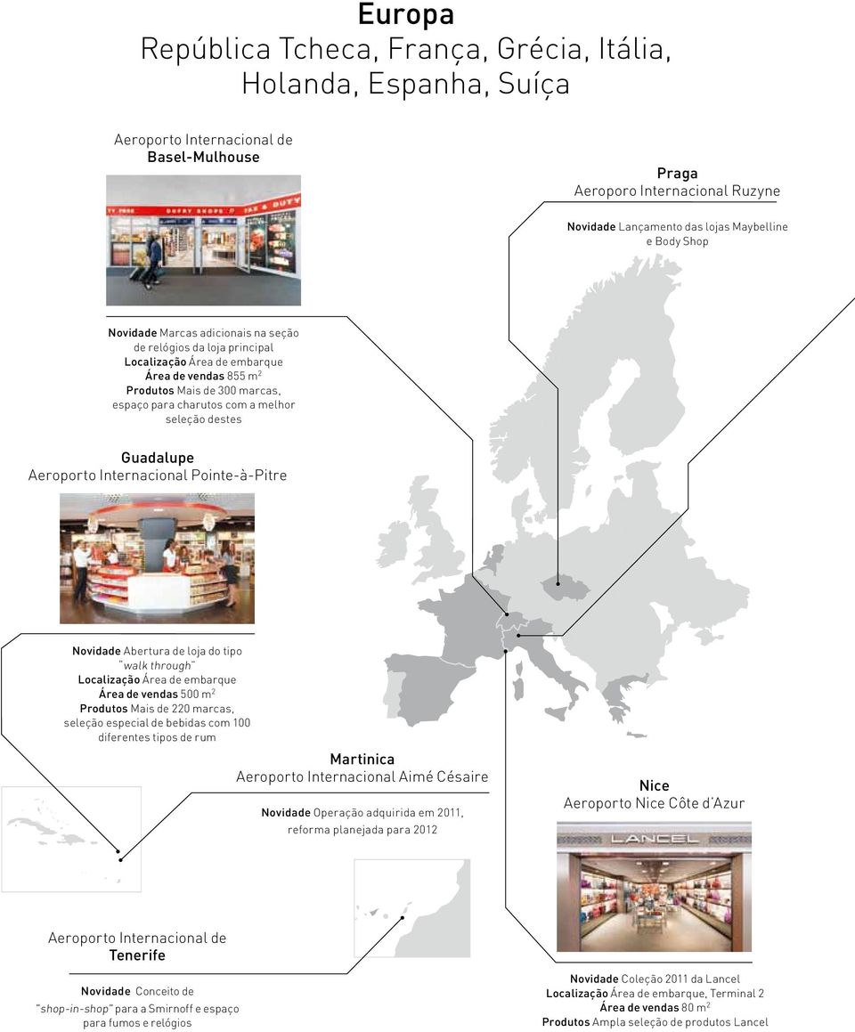 destes Guadalupe Aeroporto Internacional Pointe-à-Pitre Novidade Abertura de loja do tipo walk through Localização Área de embarque Área de vendas 500 m 2 Produtos Mais de 220 marcas, seleção