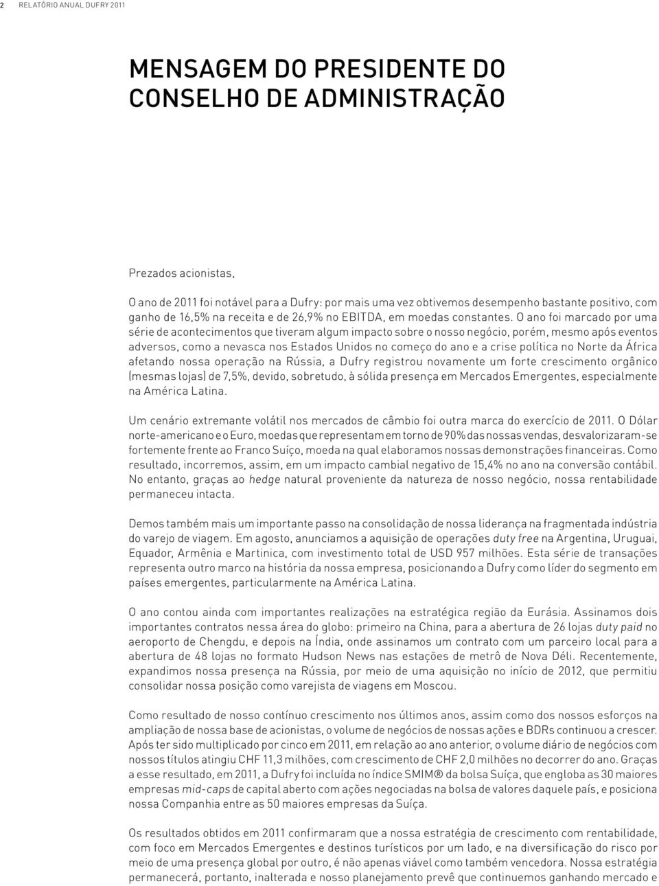 O ano foi marcado por uma série de acontecimentos que tiveram algum impacto sobre o nosso negócio, porém, mesmo após eventos adversos, como a nevasca nos Estados Unidos no começo do ano e a crise