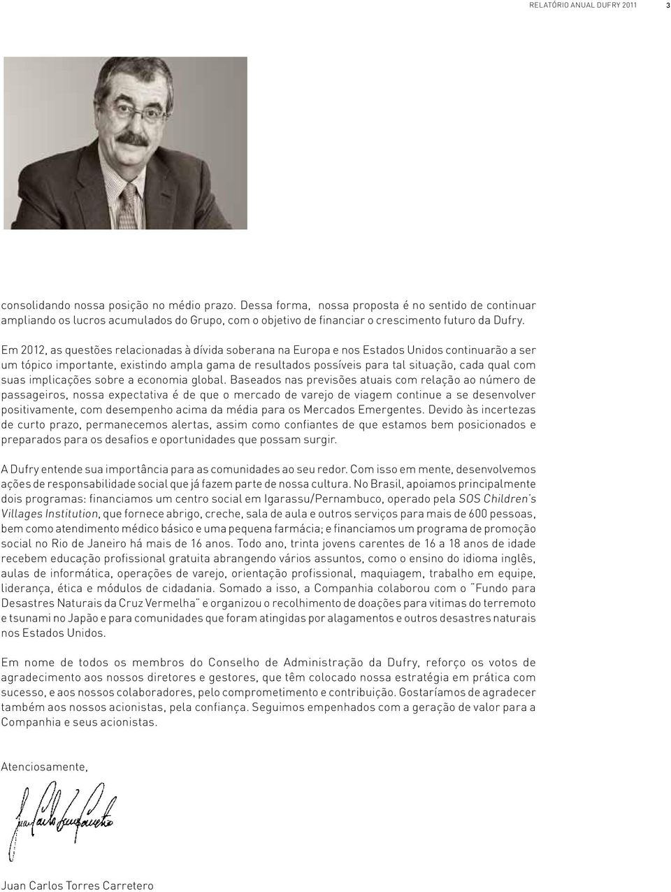 Em 2012, as questões relacionadas à dívida soberana na Europa e nos Estados Unidos continuarão a ser um tópico importante, existindo ampla gama de resultados possíveis para tal situação, cada qual