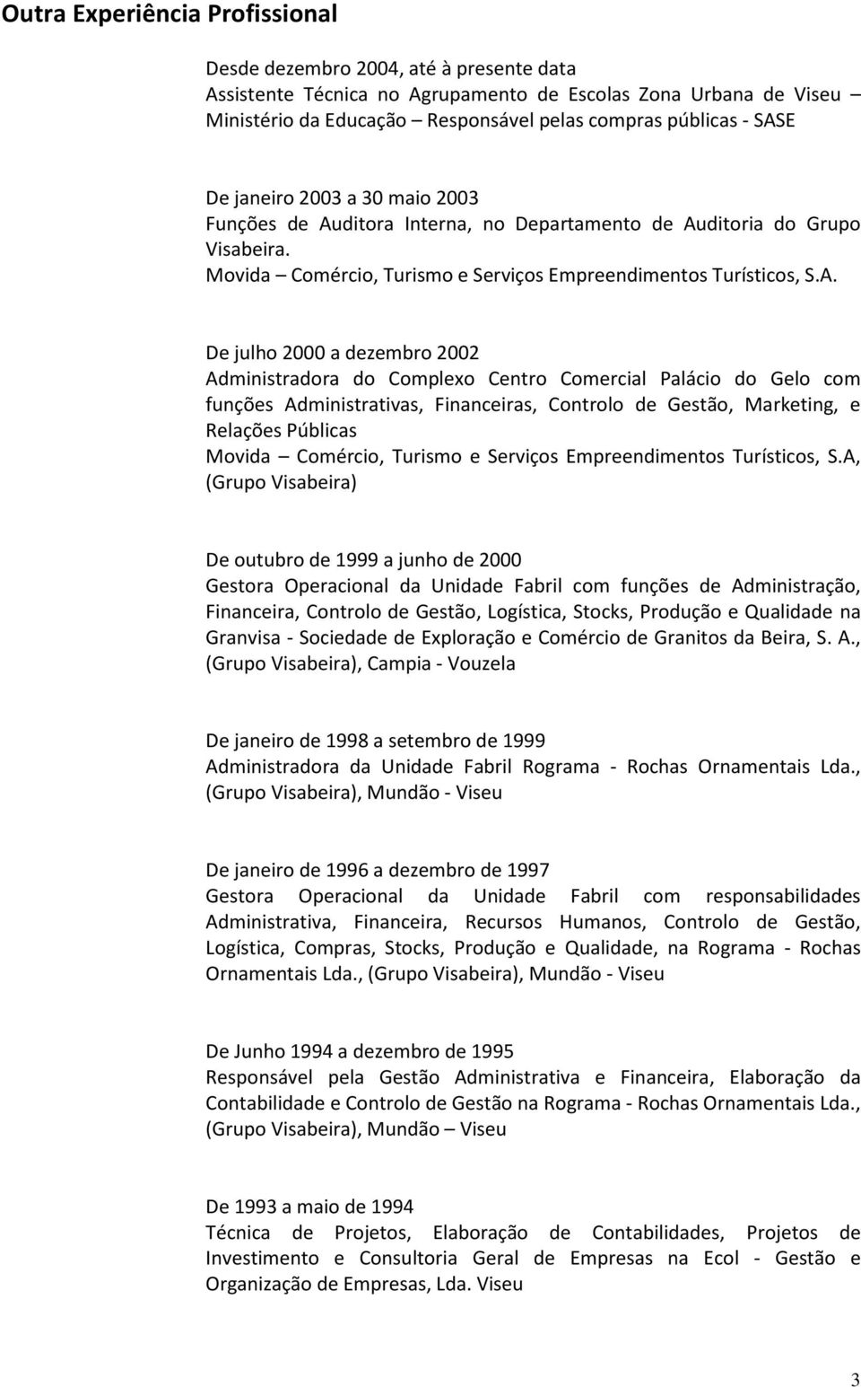 dezembro 2002 Administradora do Complexo Centro Comercial Palácio do Gelo com funções Administrativas, Financeiras, Controlo de Gestão, Marketing, e Relações Públicas Movida Comércio, Turismo e