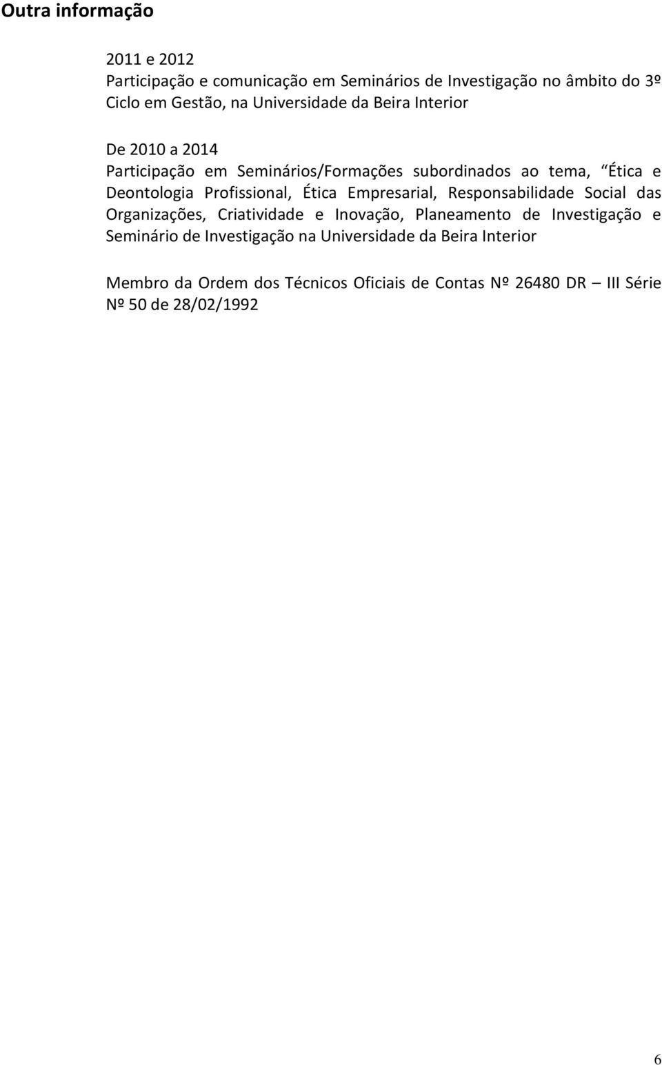 Profissional, Ética Empresarial, Responsabilidade Social das Organizações, Criatividade e Inovação, Planeamento de Investigação e