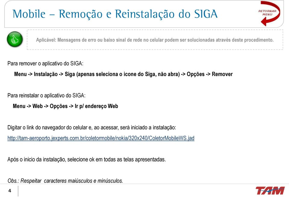 SIGA: Menu -> Web -> Opções -> Ir p/ endereço Web Digitar o link do navegador do celular e, ao acessar, será iniciado a instalação: http://tam-aeroporto.jexperts.