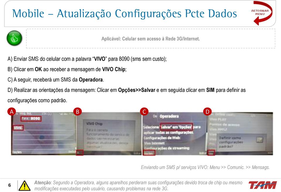 Operadora. D) Realizar as orientações da mensagem: Clicar em Opções>>Salvar e em seguida clicar em SIM para definir as configurações como padrão.