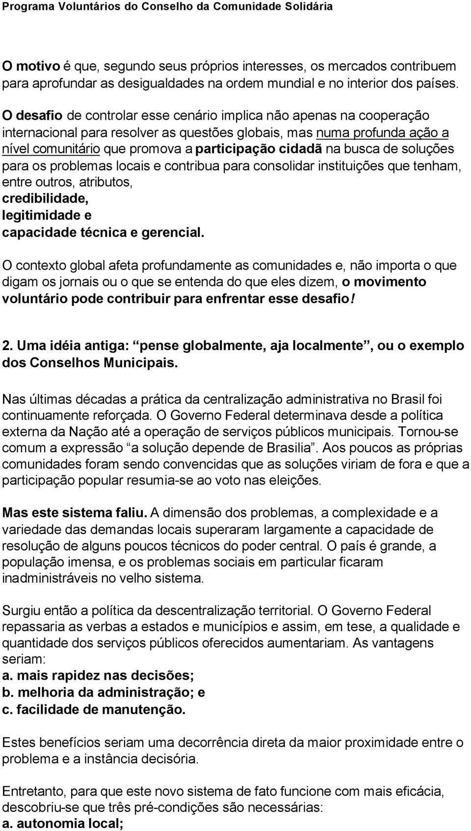 busca de soluções para os problemas locais e contribua para consolidar instituições que tenham, entre outros, atributos, credibilidade, legitimidade e capacidade técnica e gerencial.