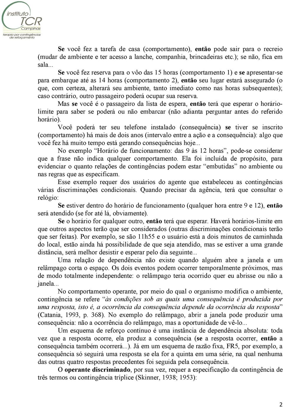 seu ambiente, tanto imediato como nas horas subsequentes); caso contrário, outro passageiro poderá ocupar sua reserva.