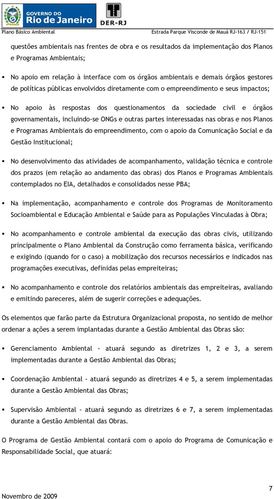 interessadas nas obras e nos Planos e Programas Ambientais do empreendimento, com o apoio da Comunicação Social e da Gestão Institucional; No desenvolvimento das atividades de acompanhamento,