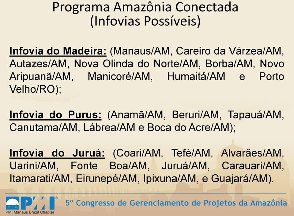 (Anamã/AM, Beruri/AM, Tapauá/AM, Canutama/AM, Lábrea/AM e Boca do Acre/AM); Infovia do Juruá: (Coari/AM, Tefé/AM,