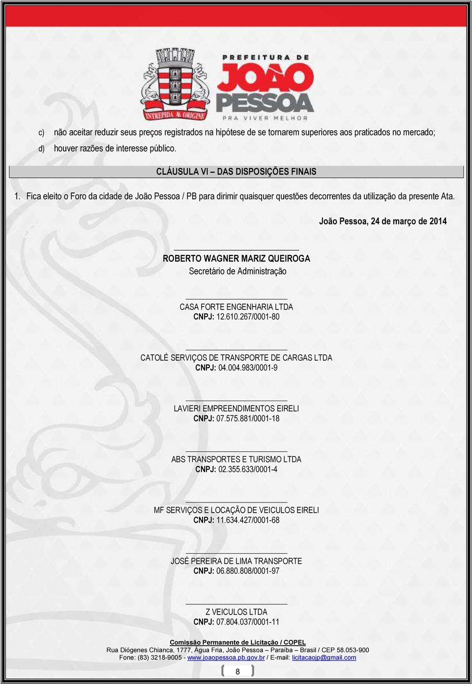 ROBERTO WAGNER MARIZ QUEIROGA Secretário de Administração João Pessoa, 24 de março de 2014 CASA FORTE ENGENHARIA LTDA CNPJ: 12.610.267/0001-80 CATOLÉ SERVIÇOS DE TRANSPORTE DE CARGAS LTDA CNPJ: 04.