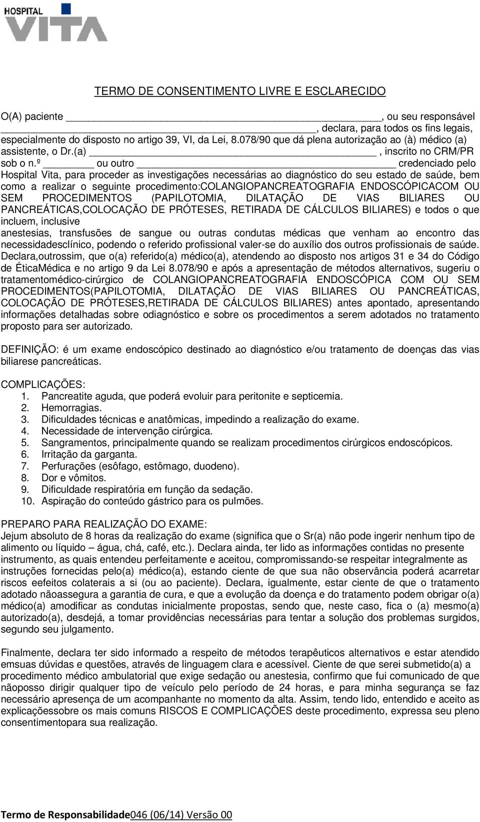 º ou outro credenciado pelo Hospital Vita, para proceder as investigações necessárias ao diagnóstico do seu estado de saúde, bem como a realizar o seguinte procedimento:colangiopancreatografia