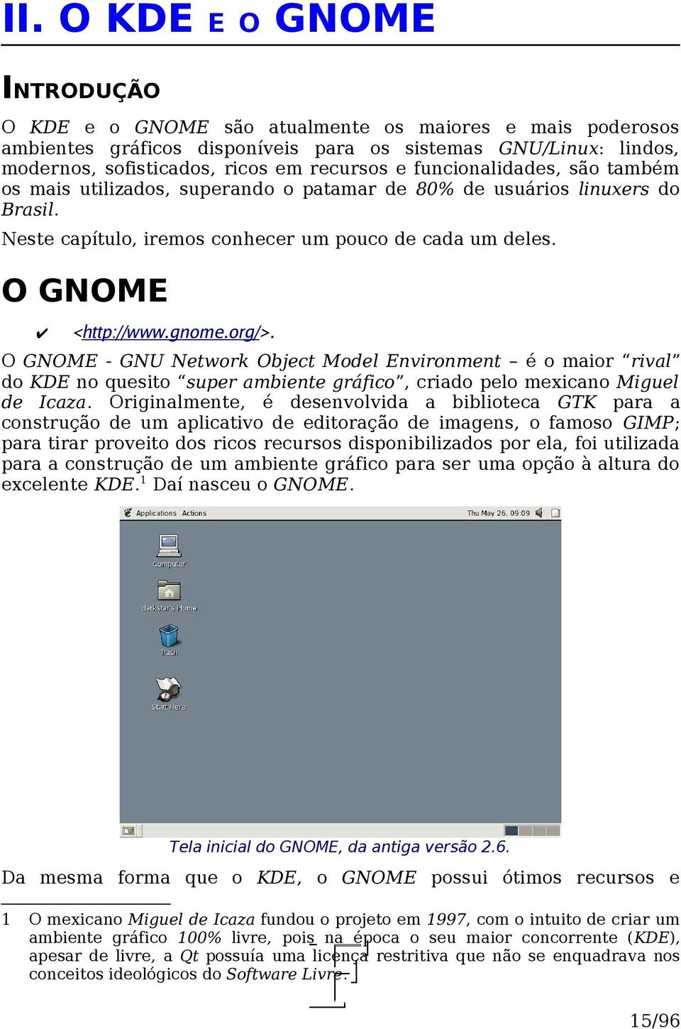 O GNOME - GNU Network Object Model Environment é o maior rival do KDE no quesito super ambiente gráfico, criado pelo mexicano Miguel de Icaza.