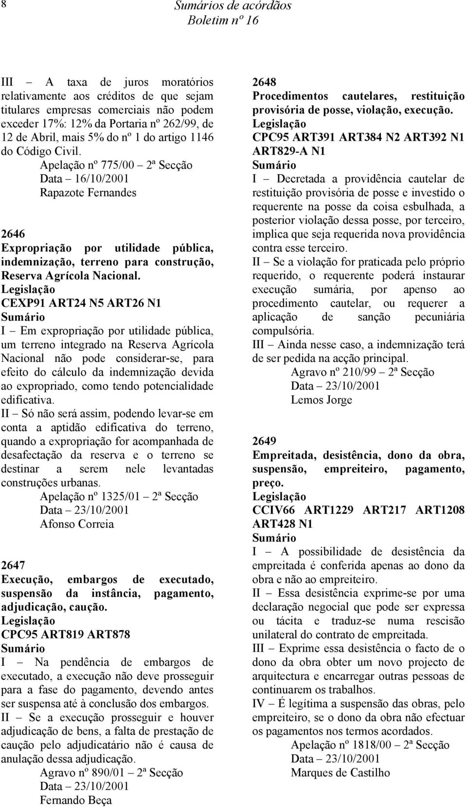 Apelação nº 775/00 2ª Secção Data 16/10/2001 Rapazote Fernandes 2646 Expropriação por utilidade pública, indemnização, terreno para construção, Reserva Agrícola Nacional.