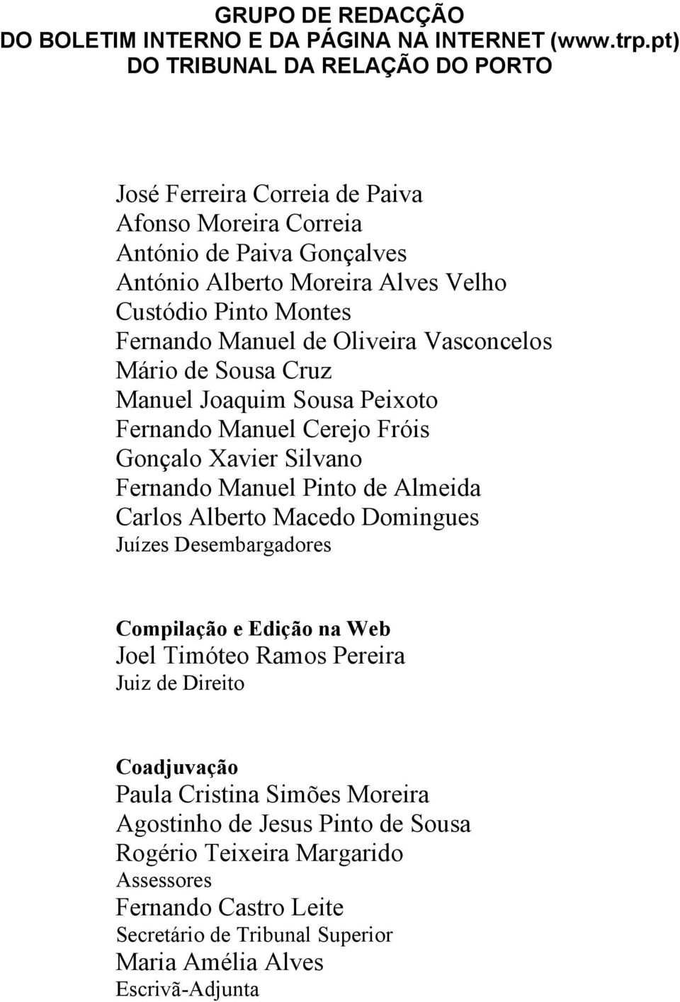 Manuel de Oliveira Vasconcelos Mário de Sousa Cruz Manuel Joaquim Sousa Peixoto Fernando Manuel Cerejo Fróis Gonçalo Xavier Silvano Fernando Manuel Pinto de Almeida Carlos Alberto Macedo