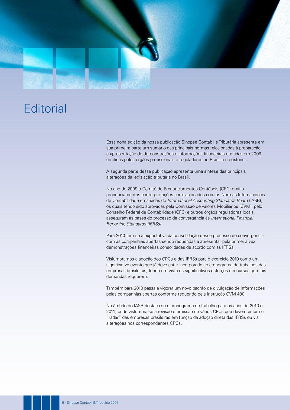 A segunda parte dessa publicação apresenta uma síntese das principais alterações da legislação tributária no Brasil.