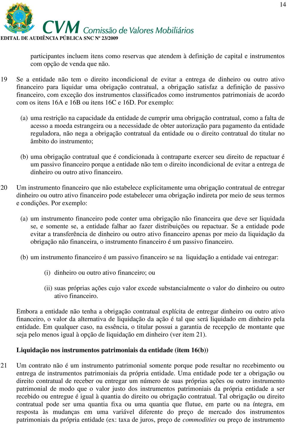 financeiro, com exceção dos instrumentos classificados como instrumentos patrimoniais de acordo com os itens 16A e 16B ou itens 16C e 16D.