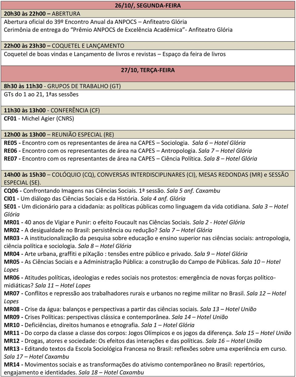 13h00 - CONFERÊNCIA (CF) CF01 - Michel Agier (CNRS) 27/10, TERÇA-FEIRA RE05 - Encontro com os representantes de área na CAPES Sociologia.