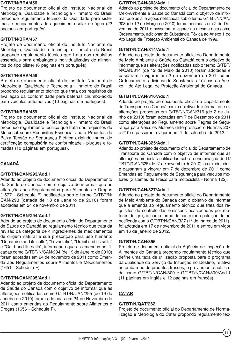 G/TBT/N/BRA/457 Projeto de documento oficial do Instituto Nacional de Metrologia, Qualidade e Tecnologia - Inmetro do Brasil propondo regulamento técnico que trata dos requisitos essenciais para