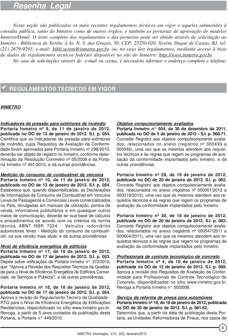 das Graças, 50, CEP: 25250-020, Xerém, Duque de Caxias, RJ, tel: (21) 2679-9293; e-mail: bibli.xerem@inmetro.gov.