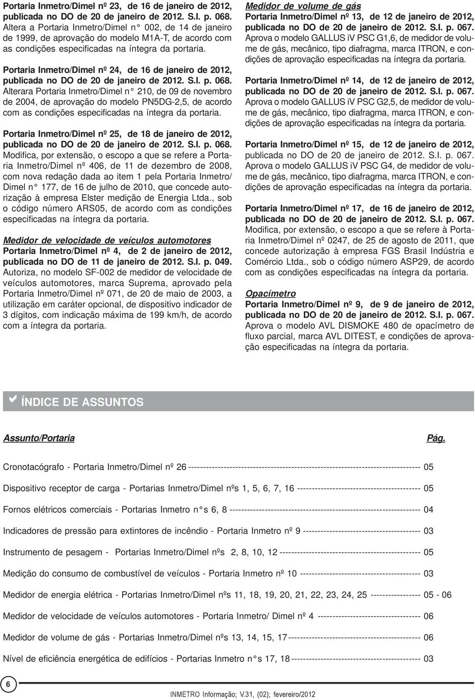 Portaria Inmetro/Dimel nº 24, de 16 de janeiro de 2012, publicada no DO de 20 de janeiro de 2012. S.I. p. 068.