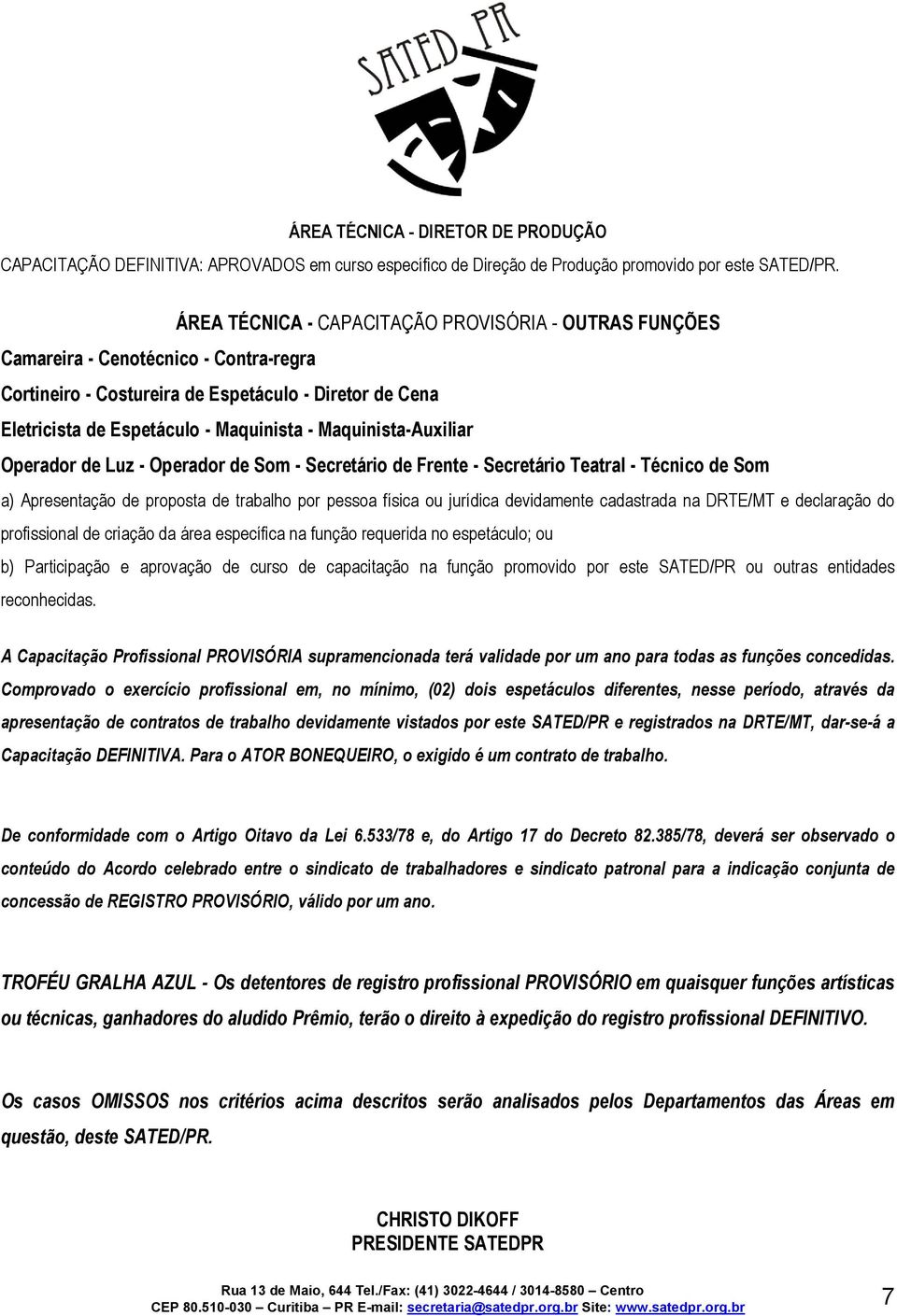 Maquinista-Auxiliar Operador de Luz - Operador de Som - Secretário de Frente - Secretário Teatral - Técnico de Som a) Apresentação de proposta de trabalho por pessoa física ou jurídica devidamente