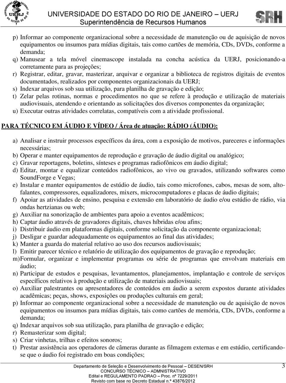 biblioteca de registros digitais de eventos documentados, realizados por componentes organizacionais da UERJ; s) Indexar arquivos sob sua utilização, para planilha de gravação e edição; t) Zelar