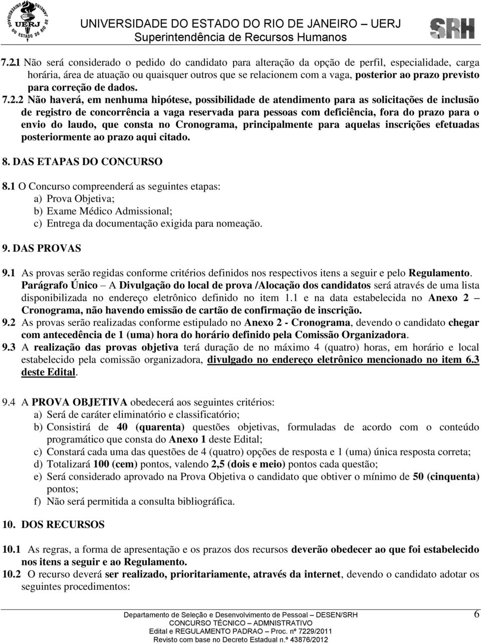 2 Não haverá, em nenhuma hipótese, possibilidade de atendimento para as solicitações de inclusão de registro de concorrência a vaga reservada para pessoas com deficiência, fora do prazo para o envio