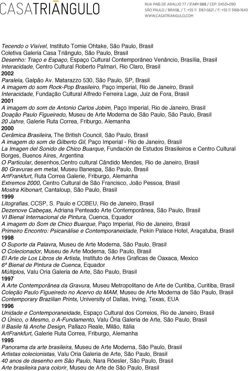 Matarazzo 530, São Paulo, SP, A imagem do som Rock-Pop eiro, Paço imperial, Rio de Janeiro, Interacidade, Fundação Cultural Alfredo Ferreira Lage, Juiz de Fora, 2001 A imagem do som de Antonio Carlos