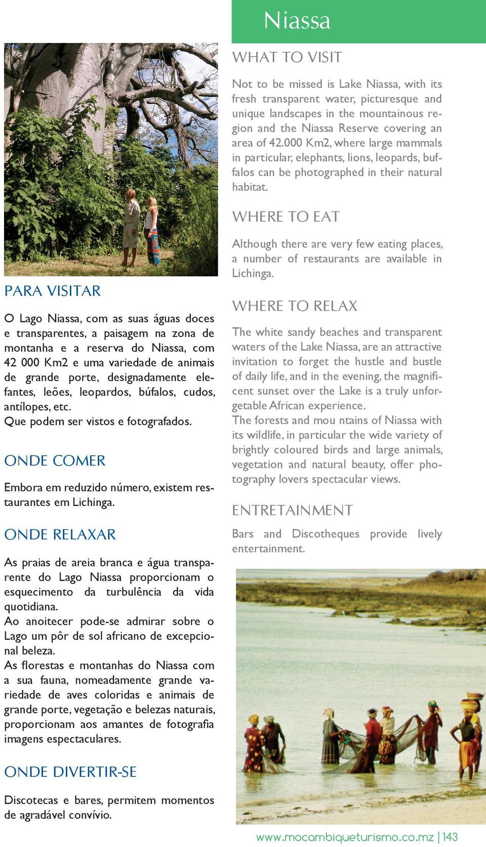 WHERE TO EAT PARA VISITAR O Lago Niassa, com as suas águas doces e transparentes, a paisagem na zona de montanha e a reserva do Niassa, com 42 000 Km2 e uma variedade de animais de grande porte,