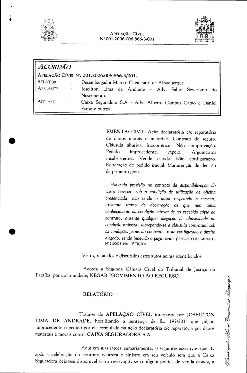 Contrato de seguro. Cláusula abusiva. Inocorrência. Não comprovação. Pedido improcedente. Apelo. Argumentos insubsistentes. Venda casada. Não configuração. Reiteração do pedido inicial.