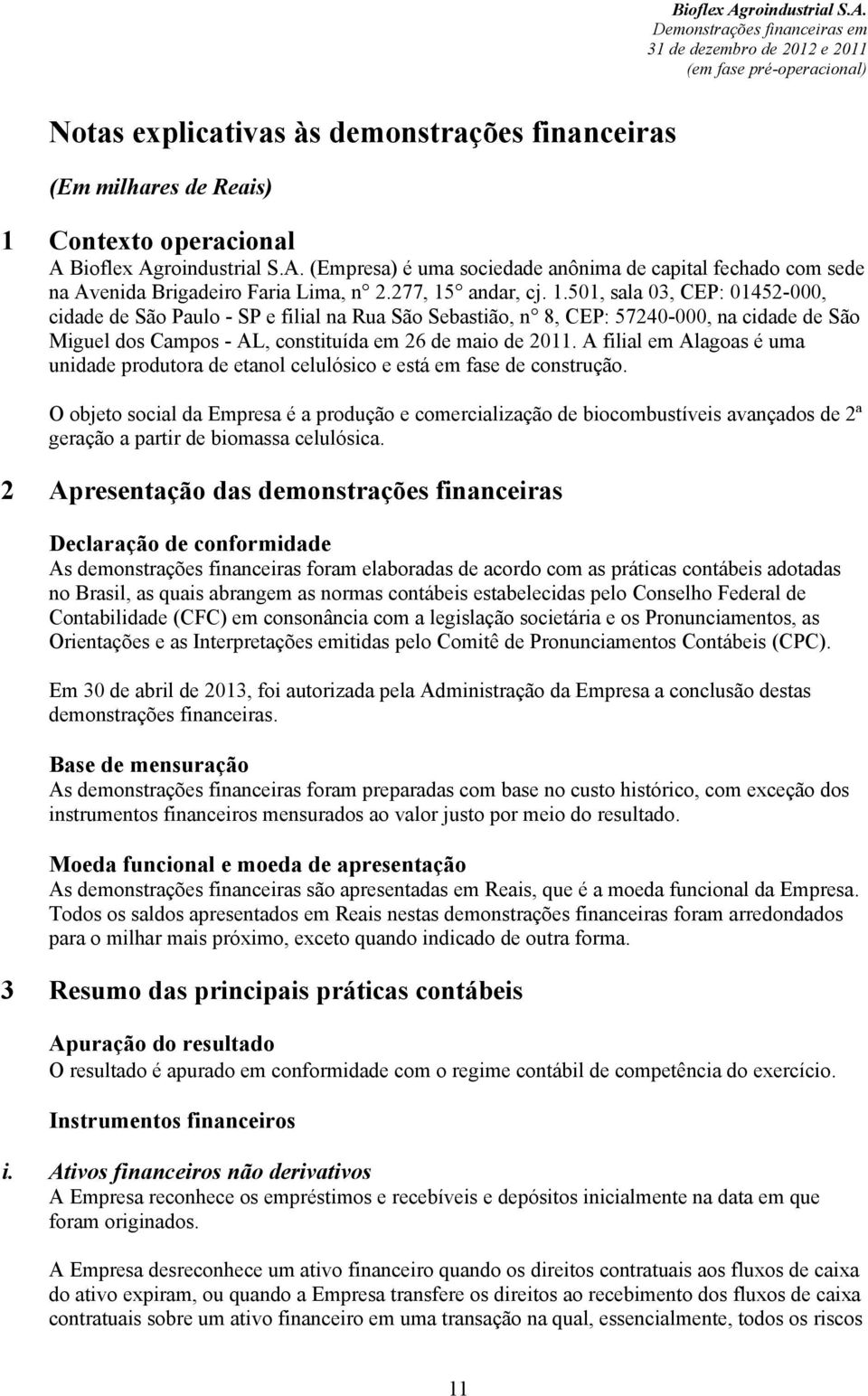 andar, cj. 1.501, sala 03, CEP: 01452-000, cidade de São Paulo - SP e filial na Rua São Sebastião, n 8, CEP: 57240-000, na cidade de São Miguel dos Campos - AL, constituída em 26 de maio de 2011.