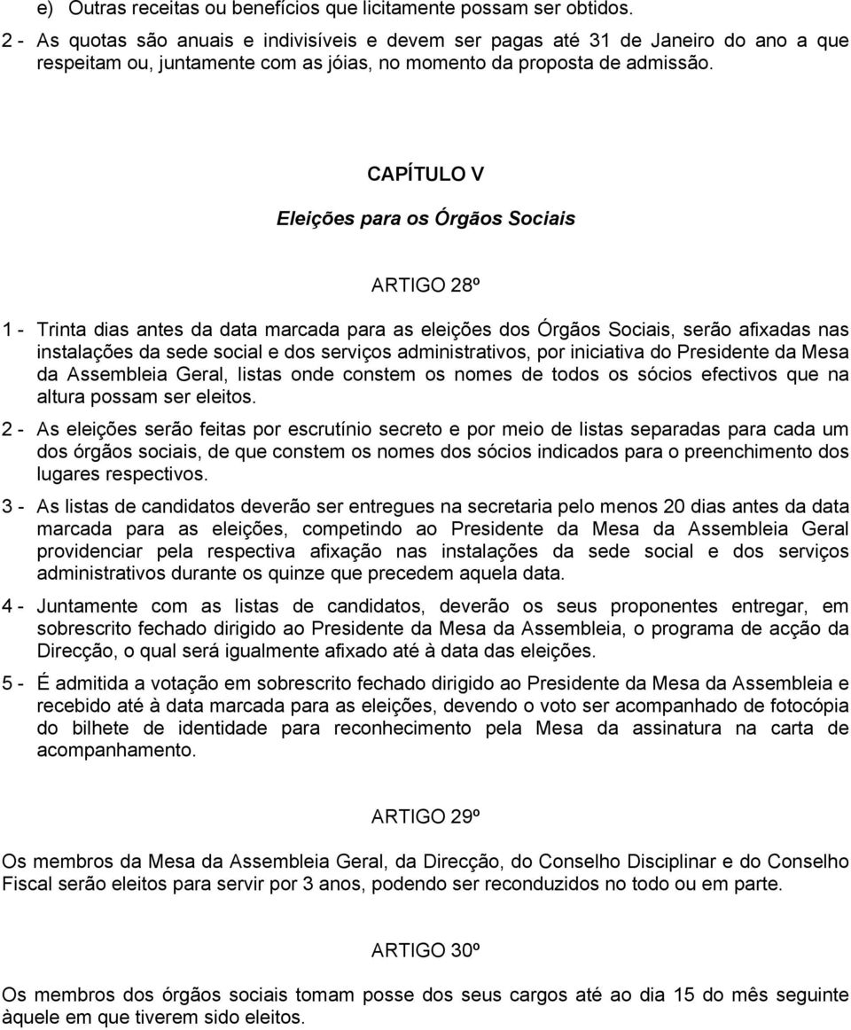 CAPÍTULO V Eleições para os Órgãos Sociais ARTIGO 28º 1 - Trinta dias antes da data marcada para as eleições dos Órgãos Sociais, serão afixadas nas instalações da sede social e dos serviços