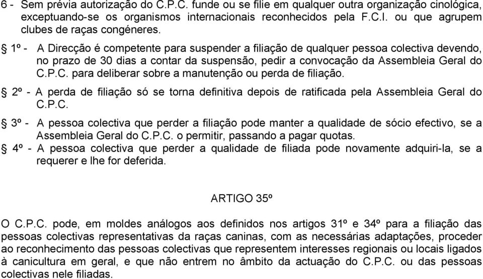 1º - A Direcção é competente para suspender a filiação de qualquer pessoa colectiva devendo, no prazo de 30 dias a contar da suspensão, pedir a convocação da Assembleia Geral do C.